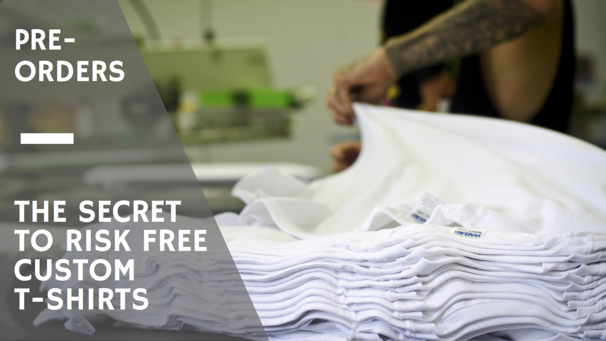 Pre-Orders: The Secret To Risk Free Custom T-shirts
